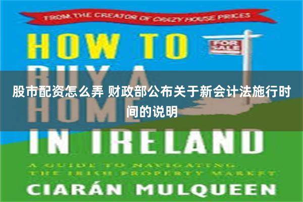 股市配资怎么弄 财政部公布关于新会计法施行时间的说明