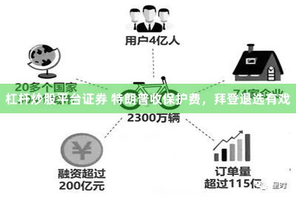 杠杆炒股平台证券 特朗普收保护费，拜登退选有戏