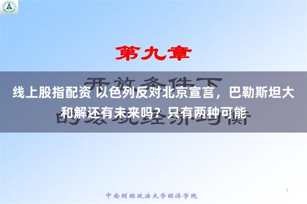 线上股指配资 以色列反对北京宣言，巴勒斯坦大和解还有未来吗？只有两种可能