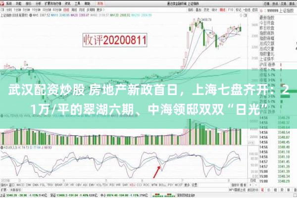 武汉配资炒股 房地产新政首日，上海七盘齐开：21万/平的翠湖六期、中海领邸双双“日光”