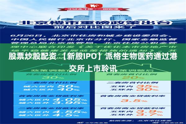 股票炒股配资 【新股IPO】派格生物医药通过港交所上市聆讯